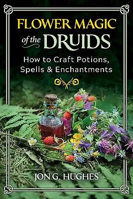 Flower Magic Of The Druids: How To Craft Potions Spells And Enchantments By Hu • £17.29