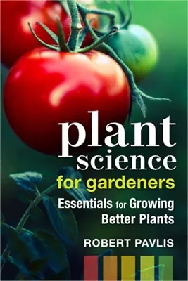 Plant Science For Gardeners: Essentials For Growing Better Plants (Paperback Or • $19.64