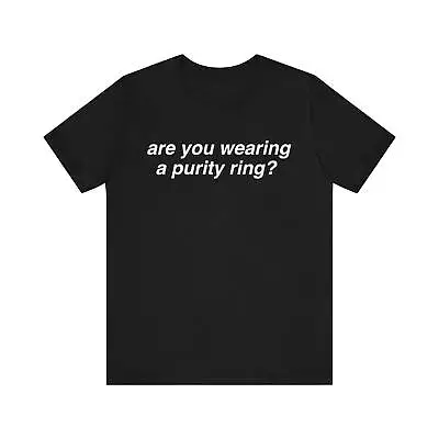 Are You Wearing A Purity Ring? T-Shirt Funny Meme Tee Gift Shirt Unisex S-5XL • $22.99