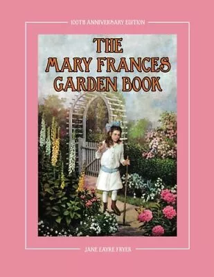 THE MARY FRANCES GARDEN BOOK 100TH ANNIVERSARY EDITION: A By Jane Eayre Fryer • $33.95