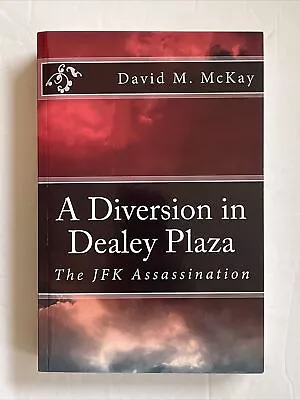 A Diversion In Dealey Plaza : The JFK Assassination By David McKay (2016) PB • $20.52