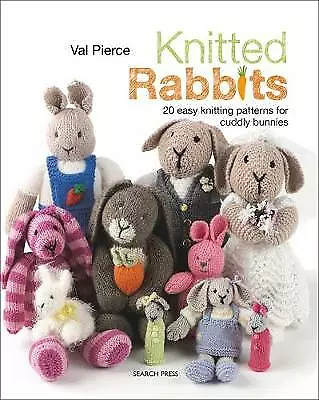 Knitted Rabbits: 20 Easy Knitting Patterns For Cuddly Bunnies By Val Pierce... • £8.81