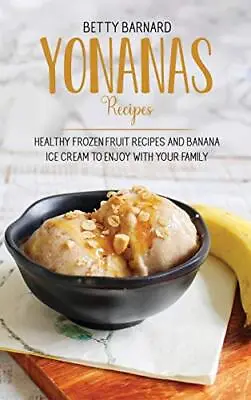 Yonanas Recipes: Healthy Frozen Fruit Recipes A Barnard*. • £23.07