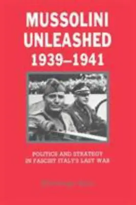 Mussolini Unleashed 1939�1941: Politics And Strategy In Fascist Italy's Last W • $30.99