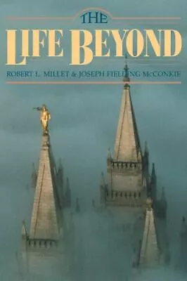 The Life Beyond By Robert L. Millet; Joseph Fielding McConkie • $4.58