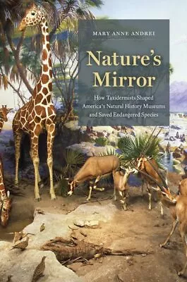 Nature's Mirror : How Taxidermists Shaped America’s Natural History Museums A... • $45.43