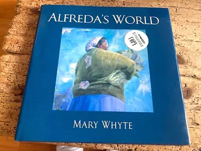 Mary Whyte Signed Book-alfreda's World-hardback W/ Jacket- All The Best -art • $34.99