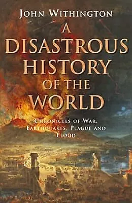 A Disastrous History Of The World: Chronicles Of War Earthquake Plague And Flo • £3.04