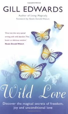 Wild Love: Discover The Magical Secrets Of Freedom Joy And Unconditional Love- • £3.27