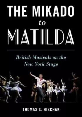 The Mikado To Matilda: British Musicals On The New York Stage • $52.36