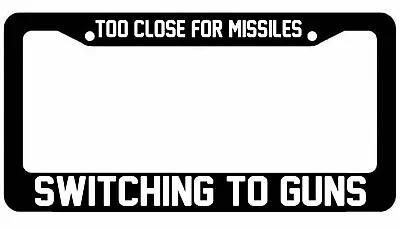 Too Close For Missiles Switching To Guns License Plate Car Frame 2nd Amendment  • $10.99