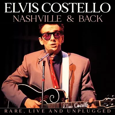 ELVIS COSTELLO 'NASHVILLE & BACK' (Rare Live And Unplugged) CD (PRE-ORDER) • $16.41