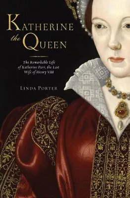 Katherine The Queen: The Remarkable Life Of Katherine Parr The  • £75