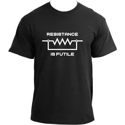 £14.99 • Buy Resistance Is Not Futile T-SHIRT Nerd Electrician Science TVShow Inspired TShirt
