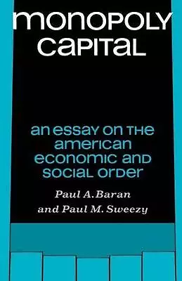 Monopoly Capital: An Essay On The American Economic And Social Order By Paul A.  • $61.44