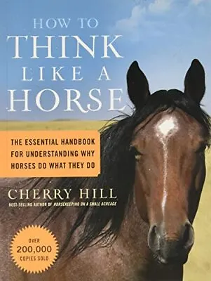 How To Think Like A Horse: The Essential Handbook F... By Hill Cherry Paperback • £8.99