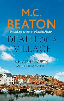 Death Of A Village (Hamish Macbeth) By M.C. Beaton. 9781472124548 • £2.88