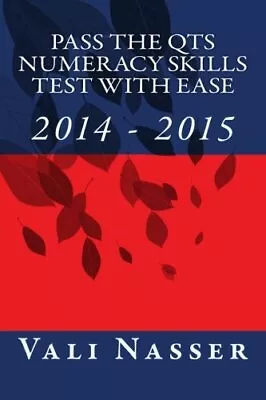 Pass The QTS Numeracy Skills Test With Ease: 2014 -2015-Nasser Vali-Paperback-1 • £2.37