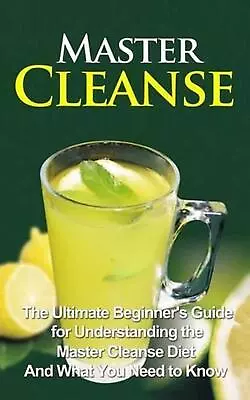 Master Cleanse: The Ultimate Beginner's Guide For Understanding The Master Clean • $13.01