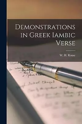 Demonstrations In Greek Iambic Verse By W.H. Rouse Paperback Book • $66.83
