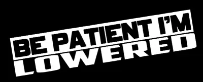 Be Patient I'm Lowered Sticker Slammed Stance JDM Drift Honda Lowered Funny Car  • $2.89