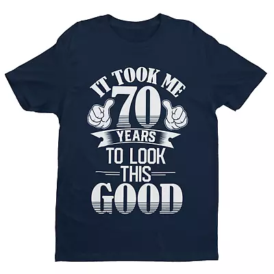 70th Birthday Funny T Shirt Gift It Took Me 70 Years To Look This Good Present • $9.99