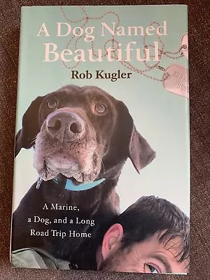  A Dog Named Beautiful: A Marine A Dog And A Long Way Home. Rob Kugler First Ed • $12