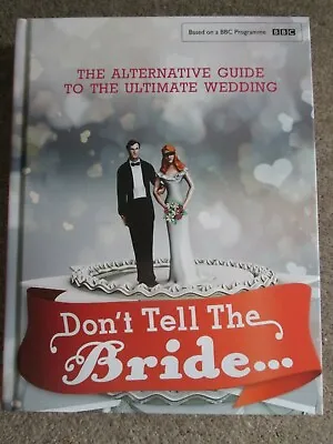 Don't Tell The Bride The Alternative Guide To The Ultimate Wedding - BBC - NEW • £1.45