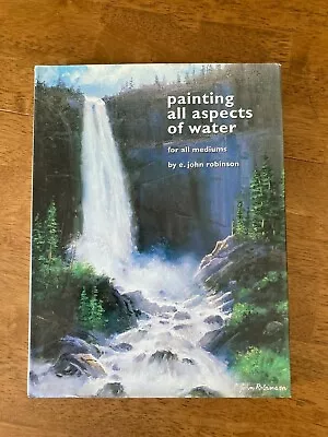 Painting All Aspects Of Water For All Mediums By E. John Robinson Hardcover  • $15.73