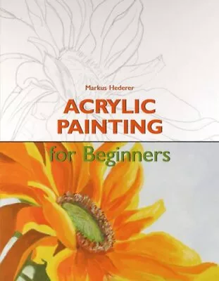 Acrylic For Beginners (Fine Arts For Beginners) By Markus Hederer Paperback The • £4.80