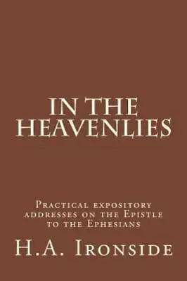 In The Heavenlies: Practical Expository Add- 1501070347 Paperback H A Ironside • $9.77