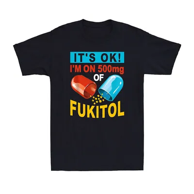 It's Okay! I'm On 500mg Of Fukitol - Funny Sarcastic Anxiety Men's T-Shirt • £15.99