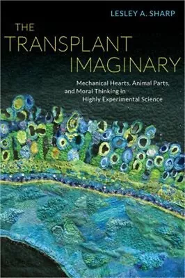 The Transplant Imaginary: Mechanical Hearts Animal Parts And Moral Thinking In • $35.13