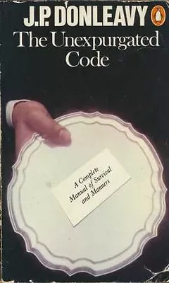 The Unexpurgated Code: A Complete Manual Of Survival And MannersJ. P. Donleavy • £2.35