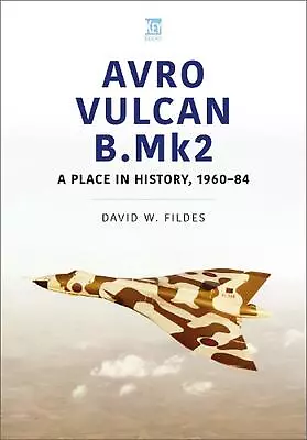 Avro Vulcan B.Mk2: A Place In History 1960-84 By David Fildes (English) Paperba • $18.66