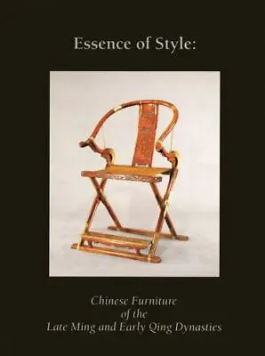 Essence Of Style: Chinese Furniture Of The Late Ming And Early Qing Dynasties • $74.28