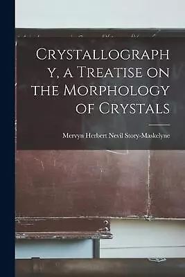 Crystallography A Treatise On The Morphology Of Crystals By Mervyn Herbert Nevi • $56.05