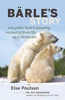 Barle's Story: One Polar Bear's Amazing Recovery From Life As A Circus Act By El • $41.64