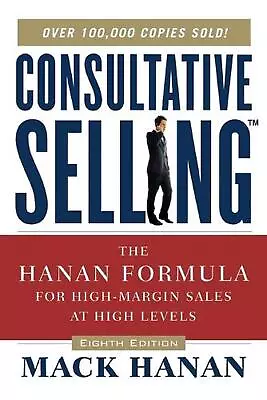 Consultative Selling: The Hanan Formula For High-Margin Sales At High Levels By  • $23.95
