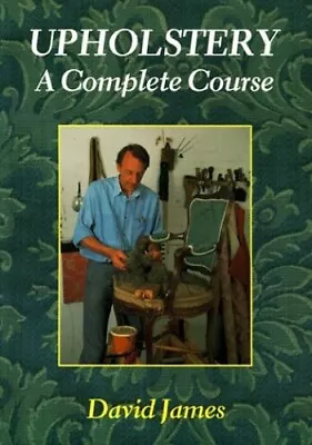 Upholstery: A Complete Course By James David Paperback Book The Cheap Fast Free • £20.99
