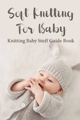 Soft Knitting For Baby Knitting Baby Stuff Guide Book Beginner-Friendly Baby ... • £8.82