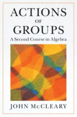 Actions Of Groups : A Second Course In Algebra By John McCleary (2023 Trade... • $40