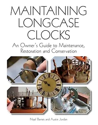 Maintaining Longcase Clocks: An Owners Guide To Maintenance Restoration And Cons • £23.42