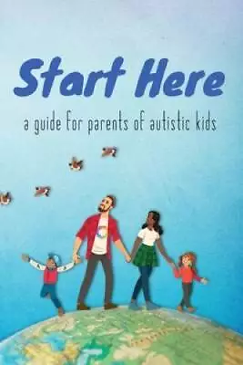 Start Here: A Guide For Parents Of Autistic Kids - Paperback - GOOD • $11.26