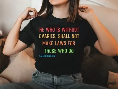 He Who Is Without Ovaries Shall Not Make Laws Feminist Tshirt Men Women • $18