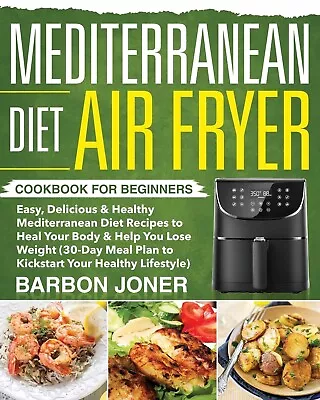 Mediterranean Diet Air Fryer Cookbook For Beginners: Easy Delicious & Healthy M • $19.50