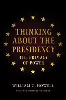 Thinking About The Presidency: - Paperback By Howell William G. - Acceptable • $5.90