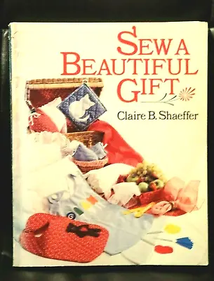 £9.99 • Buy Sewing Sew A Beautiful Gift SUPERB Claire B Shaeffer Gift Making Sewing Book