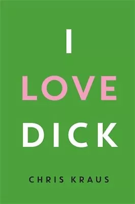 I Love Dick: The Cult Feminist Novel Now An Amazon Prime Vid... By Kraus Chris • $16.51