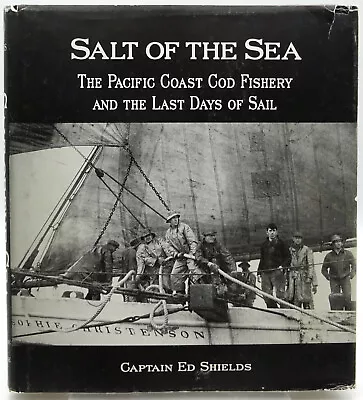 Salt Of The Sea: The Pacific Coast Cod Fishery Ed Shields 1st Edition HB/DJ 2001 • $22.95